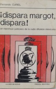 ¡Dispara Margot, dispara! : un reportaje justiciero de la radio difusión mexicana