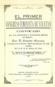 El primer congreso feminista de Yucatán convocado por el C. Gobernador y Comandante Militar del Estado, Gral. D. Salvador Alvarado, y reunido en el Teatro "Peón Contreras" de esta ciudad del 13 al 16 de enero de 1916