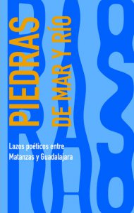 Piedras de mar y río : lazos poéticos entre Matanzas y Guadalajara