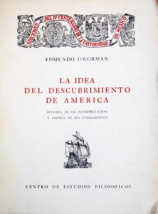 La idea del descubrimiento de América. Historia de esa interpretación y crítica de sus fundamentos