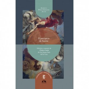 El precipicio de Faetón : nueva edición, estudio filológico y comento de Primero Sueño de Sor Juana Inés de la Cruz