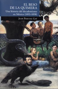 El beso de la quimera. Una historia del decadentismo en México (1893-1898)