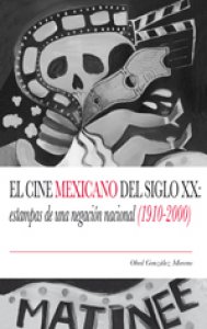 El cine mexicano del siglo XX : estampas de una negación nacional 1910-2000