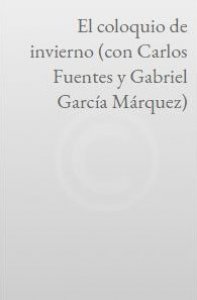 El coloquio de invierno : con Carlos Fuentes y Gabriel García Márquez