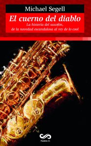 El cuerno maldito : la historia del saxofón, de la novedad escandalosa al rey de lo cool