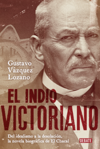 El indio Victoriano : del idealismo a la desolación, la novela biográfica de El Chacal