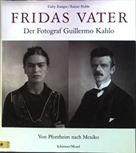 El padre de Frida : el fotógrafo Wilhelm Kahlo de Gabriele Franger y Rainer Huhle