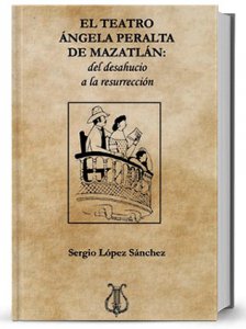 El teatro de Ángela Peralta de Mazatlán : del desahucio a la resurrección