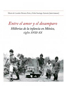 Entre el amor y el desamparo : historias de la infancia en México, siglos XVIII-XX