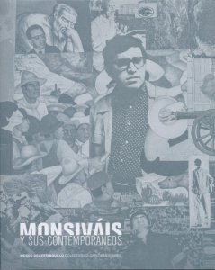 Monsiváis y sus contemporáneos : catálogo de la exposición presentada en el Museo del Estanquillo de la Ciudad de México entre julio de 2017 y enero de 2018