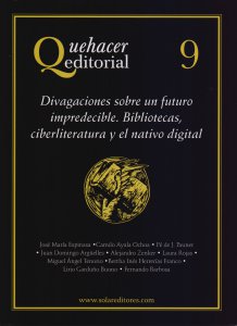 Quehacer editorial 9 : divagaciones sobre un futuro impredecible. Bibliotecas ciberliteratura y el nativo digital