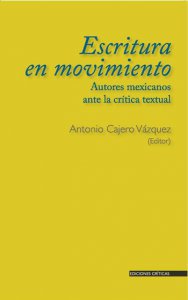 Escritura en movimiento : autores mexicanos ante la crítica textual