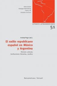 El exilio republicano español en México y Argentina : historia cultural, instituciones literarias, medios