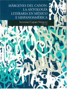 Márgenes del canon : la antología literaria en México e Hispanoamérica