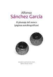 Alfonso Sánchez García. El plumaje del mosco : páginas autobiográficas