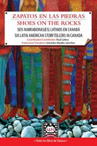 Zapatos en las piedras : seis narradoras(es) latinos en Canadá / Shoes on the Rocks : six Latin American storytellers in Canada