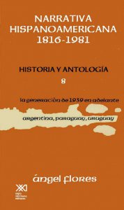 Narrativa hispanoamericana 1816-1981. Historia y antología VIII : la generación de 1939 en adelante : Argentina, Paraguay, Uruguay
