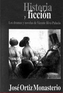 Historia y ficción : Los dramas y novelas de Vicente Riva Palacio