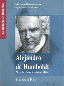 Alejandro de Humboldt: novela histórica-biográfica / Heribert Rau