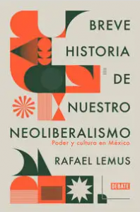Breve historia de nuestro neoliberalismo : poder y cultura en México