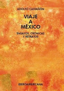 Viaje a México : ensayos, crónicas y retratos