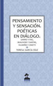 Pensamiento y sensación : poéticas en diálogo : Garro y Paz, Beauvoir y Sartre, Vilariño y Onetti