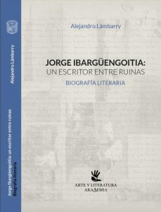 Jorge Ibargüengoitia : un escritor entre ruinas : biografía literaria