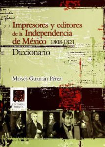 Impresores y editores de la Independencia de México, 1808-1821 : diccionario