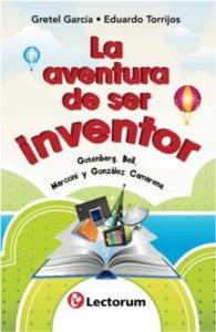 La aventura de ser inventor : Gutenberg, Bell, Marconi y González Camarena 