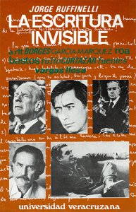 La escritura invisible: Arlt, Borges, García Márquez, Roa Bastos, Rulfo, Cortázar, Fuentes, Vargas Llosa
