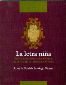 La letra niña : raíces mesoamericana y colonial de la literatura infantil en México