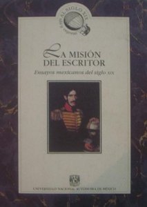 La misión del escritor : ensayos mexicanos del siglo XIX 