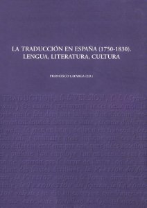 La traducción en España 1750-1830. Lengua, literatura, cultura