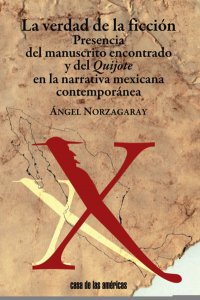 La verdad de la ficción : presencia del manuscrito encontrado y del Quijote en la narrativa mexicana contemporánea.