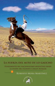 La fuerza del mito de lo gaucho : fundamento del nacionalismo argentino desde la visión del filósofo Carlos Astrada