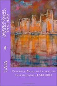 Antología LAIA IV 2013 : poesía : aromas de ciudad 