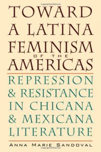 Toward a latina feminism of the americas : repression and resistance in chicana and mexicana literature