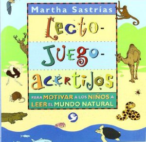 Lecto-juego-acertijos : para motivar a los niños a leer el mundo natural