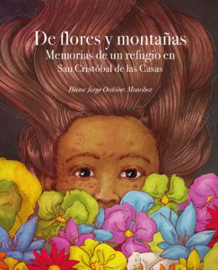 De flores y montañas : memorias de un refugio en San Cristóbal de Las Casas