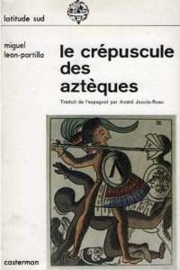Le crépuscule des Aztèques: récits indigènes de la Conquête
