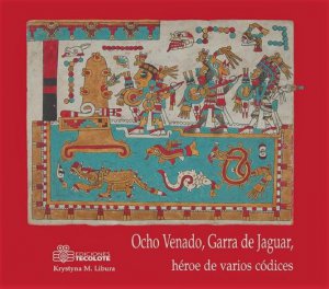 Ocho Venado, Garra de Jaguar, héroe de varios códices