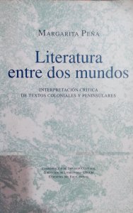 Literatura entre dos mundos : interpretación crítica de textos coloniales y peninsulares