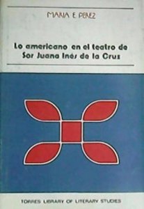Lo americano en el teatro de sor Juana Inés de la Cruz
