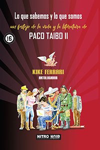 Lo que sabemos y lo que somos : un festejo de la vida y la literatura de Paco Taibo II