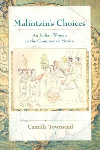 Malintzins choices : an indian woman in the conquest of Mexico