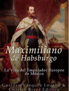 Maximiliano de Habsburgo: la vida del emperador europeo de México