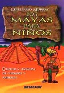 Los mayas para niños : Cuentos y leyendas de ciudades y animales