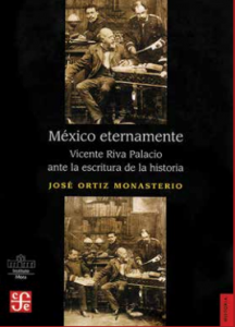 México Eternamente : Vicente Riva Palacio ante la escritura de la historia