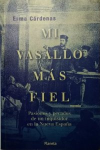 Mi vasallo más fiel : Pasiones y pecados de un inquisidor en la Nueva España