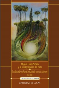 Miguel León-Portilla y la interpretación del mito en “La filosofía náhuatl estudiada en sus fuentes” : 1956-2006